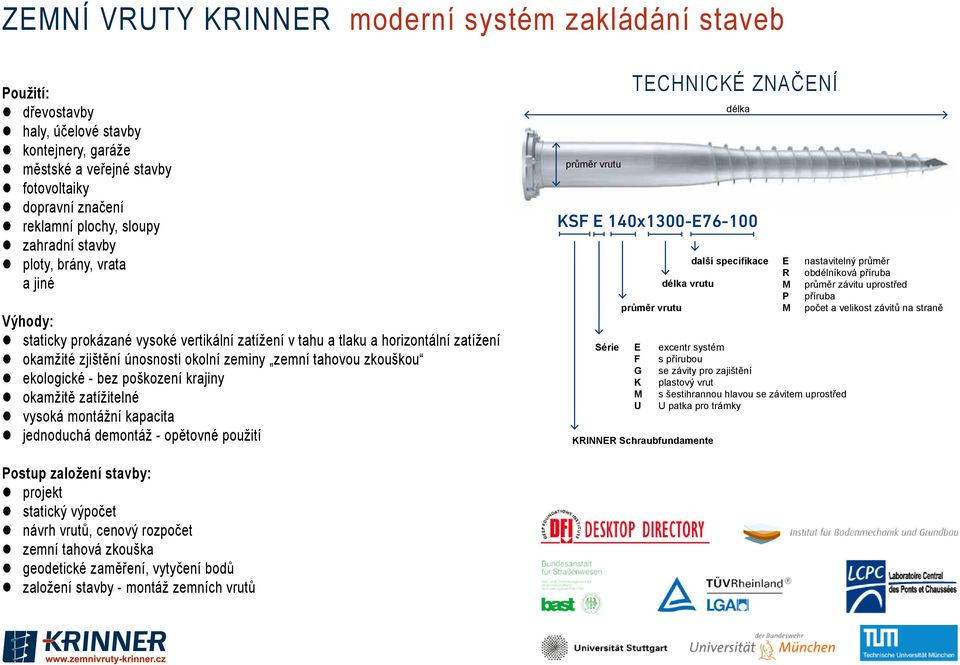zkouškou ekologické - bez poškození krajiny okamžitě zatížitelné vysoká montážní kapacita jednoduchá demontáž - opětovné použití TECHNICKÉ ZNAČENÍ délka průměr vrutu KSF E 140x1300-E76-100 další