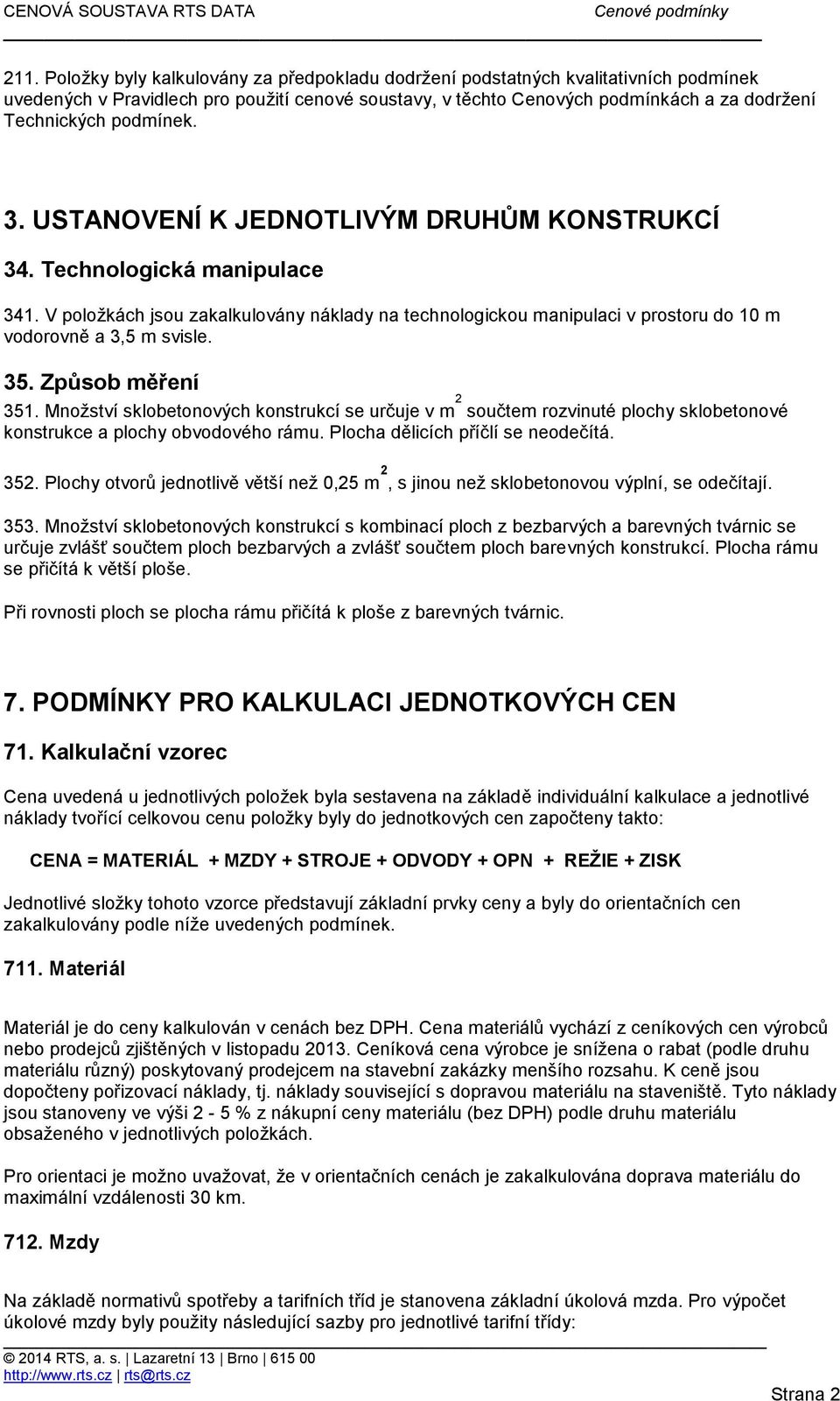 V položkách jsou zakalkulovány náklady na technologickou manipulaci v prostoru do 10 m vodorovně a 3,5 m svisle. 35. Způsob měření 351.