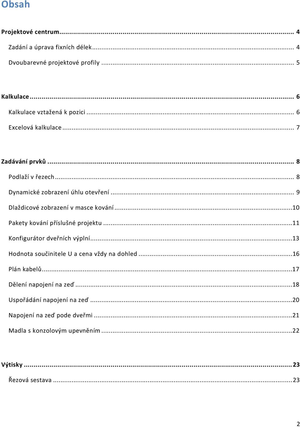 ..10 Pakety kování příslušné projektu...11 Konfigurátor dveřních výplní...13 Hodnota součinitele U a cena vždy na dohled...16 Plán kabelů.