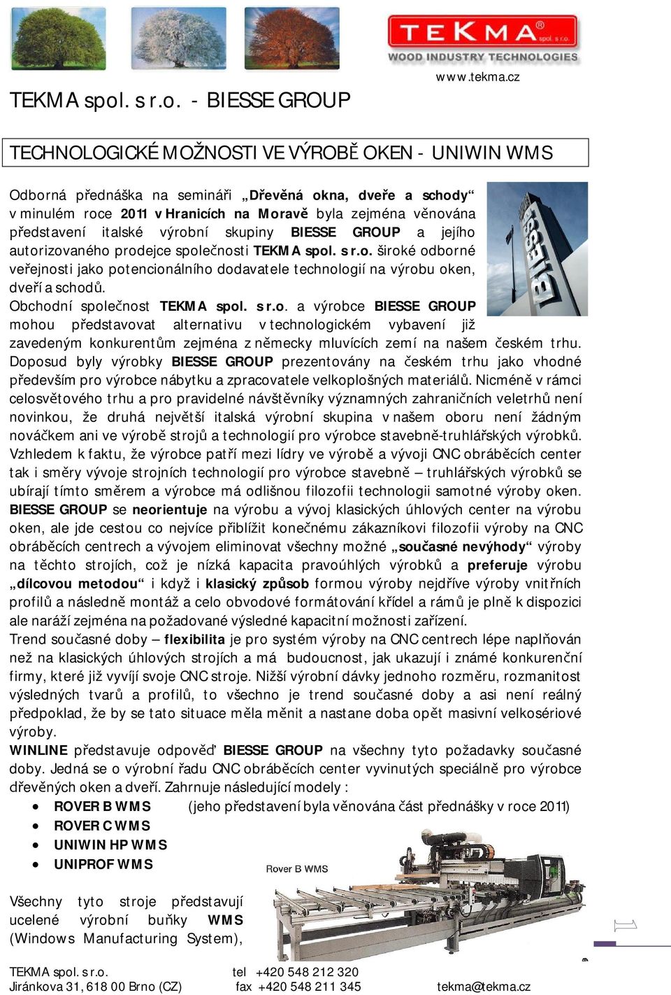 - BIESSE GROUP TECHNOLOGICKÉ MOŽNOSTI VE VÝROB OKEN - UNIWIN WMS Odborná p ednáška na seminá i D ev ná okna, dve e a schody v minulém roce 2011 v Hranicích na Morav byla zejména v nována edstavení