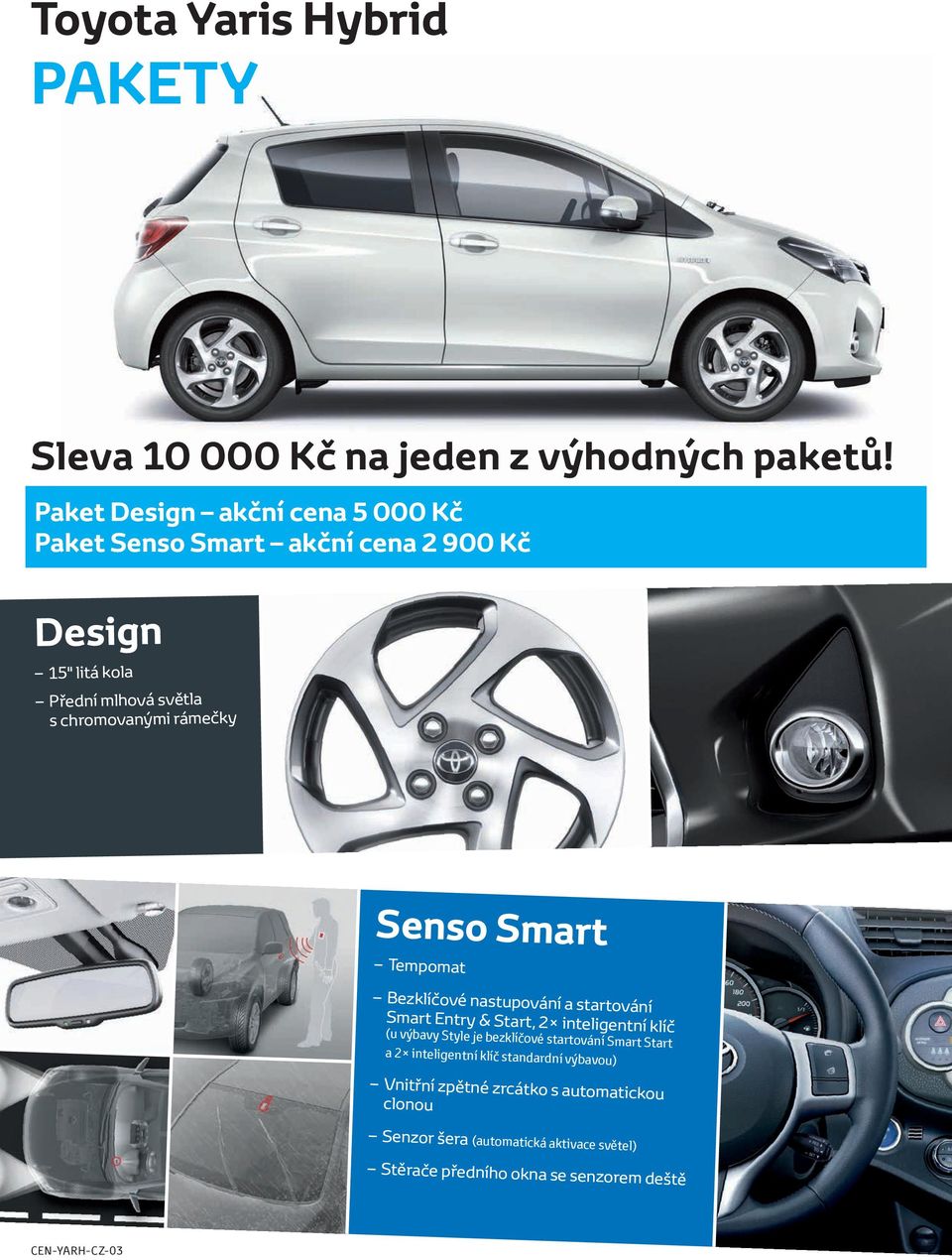 Senso Smart Tempomat Bezklíčové nastupování a startování Smart Entry & Start, 2 inteligentní klíč (u výbavy Style je bezklíčové