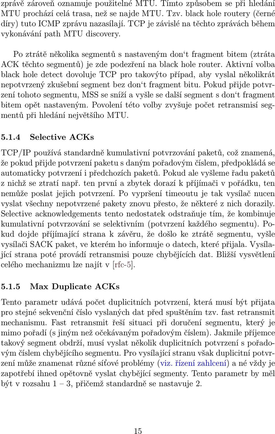 Aktivní volba black hole detect dovoluje TCP pro takovýto případ, aby vyslal několikrát nepotvrzený zkušební segment bez don t fragment bitu.