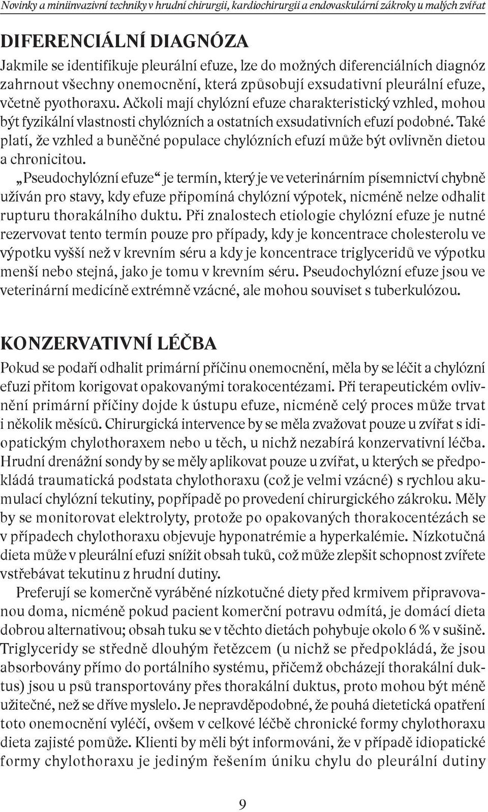 Také platí, že vzhled a buněčné populace chylózních efuzí může být ovlivněn dietou a chronicitou.