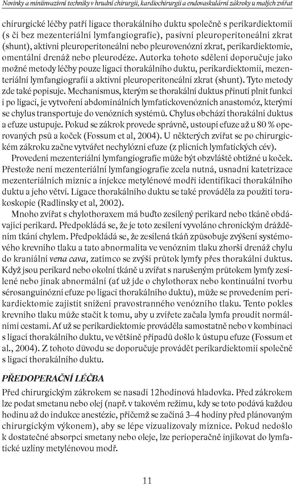 Autorka tohoto sdělení doporučuje jako možné metody léčby pouze ligaci thorakálního duktu, perikardiektomii, mezenteriální lymfangiografii a aktivní pleuroperitoneální zkrat (shunt).