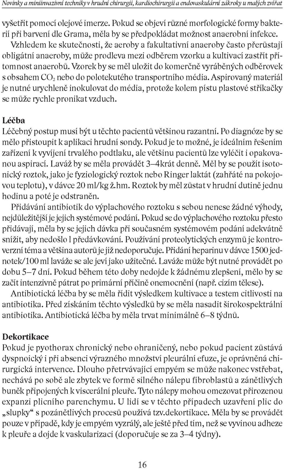 Vzorek by se měl uložit do komerčně vyráběných odběrovek s obsahem CO 2 nebo do polotekutého transportního média.