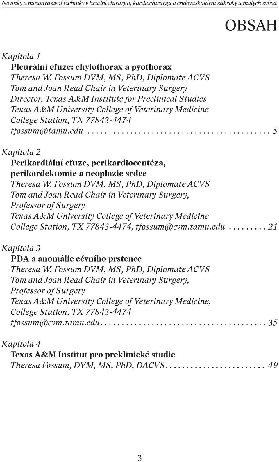 Station, TX 77843-4474 tfossum@tamu.edu........................................... 5 Kapitola 2 Perikardiální efuze, perikardiocentéza, perikardektomie a neoplazie srdce Theresa W.
