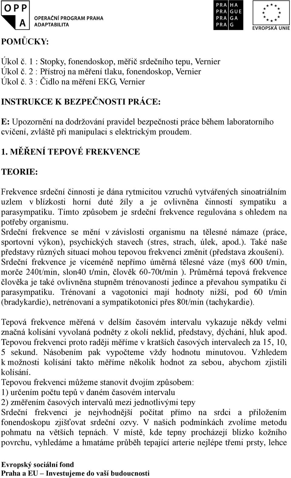 MĚŘENÍ TEPOVÉ FREKVENCE TEORIE: Frekvence srdeční činnosti je dána rytmicitou vzruchů vytvářených sinoatriálním uzlem v blízkosti horní duté žíly a je ovlivněna činností sympatiku a parasympatiku.