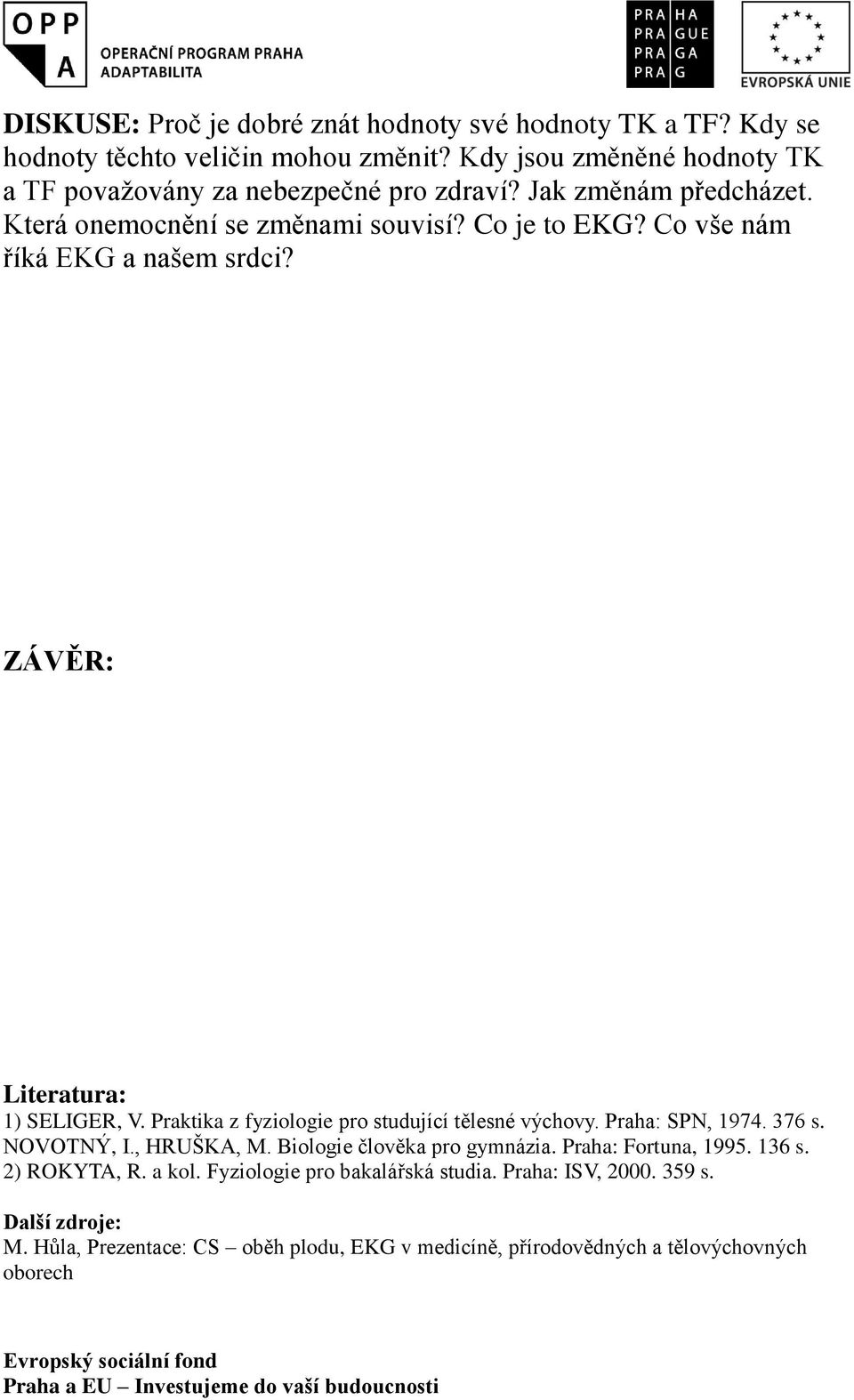 Co vše nám říká EKG a našem srdci? ZÁVĚR: Literatura: 1) SELIGER, V. Praktika z fyziologie pro studující tělesné výchovy. Praha: SPN, 1974. 376 s. NOVOTNÝ, I.