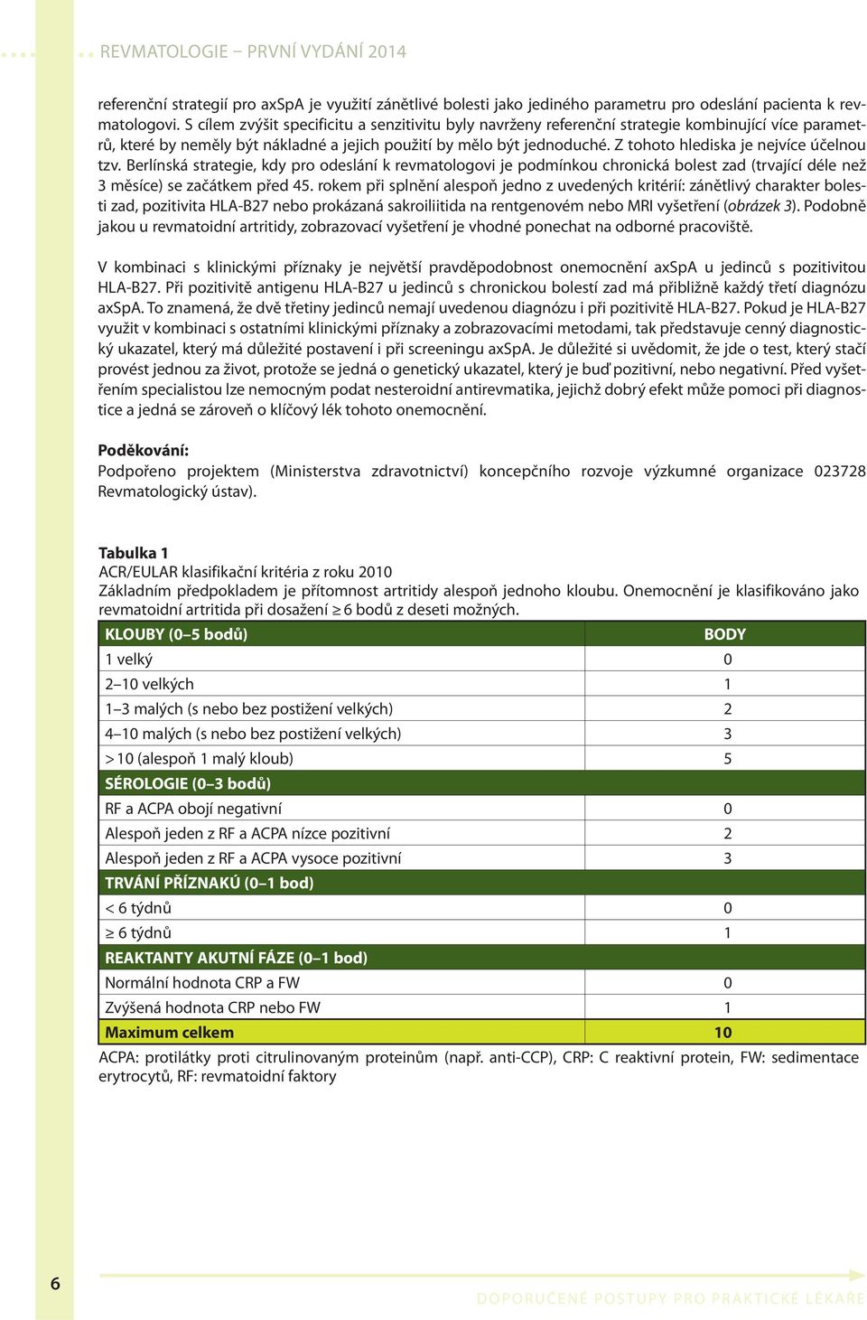 Z tohoto hlediska je nejvíce účelnou tzv. Berlínská strategie, kdy pro odeslání k revmatologovi je podmínkou chronická bolest zad (trvající déle než 3 měsíce) se začátkem před 45.
