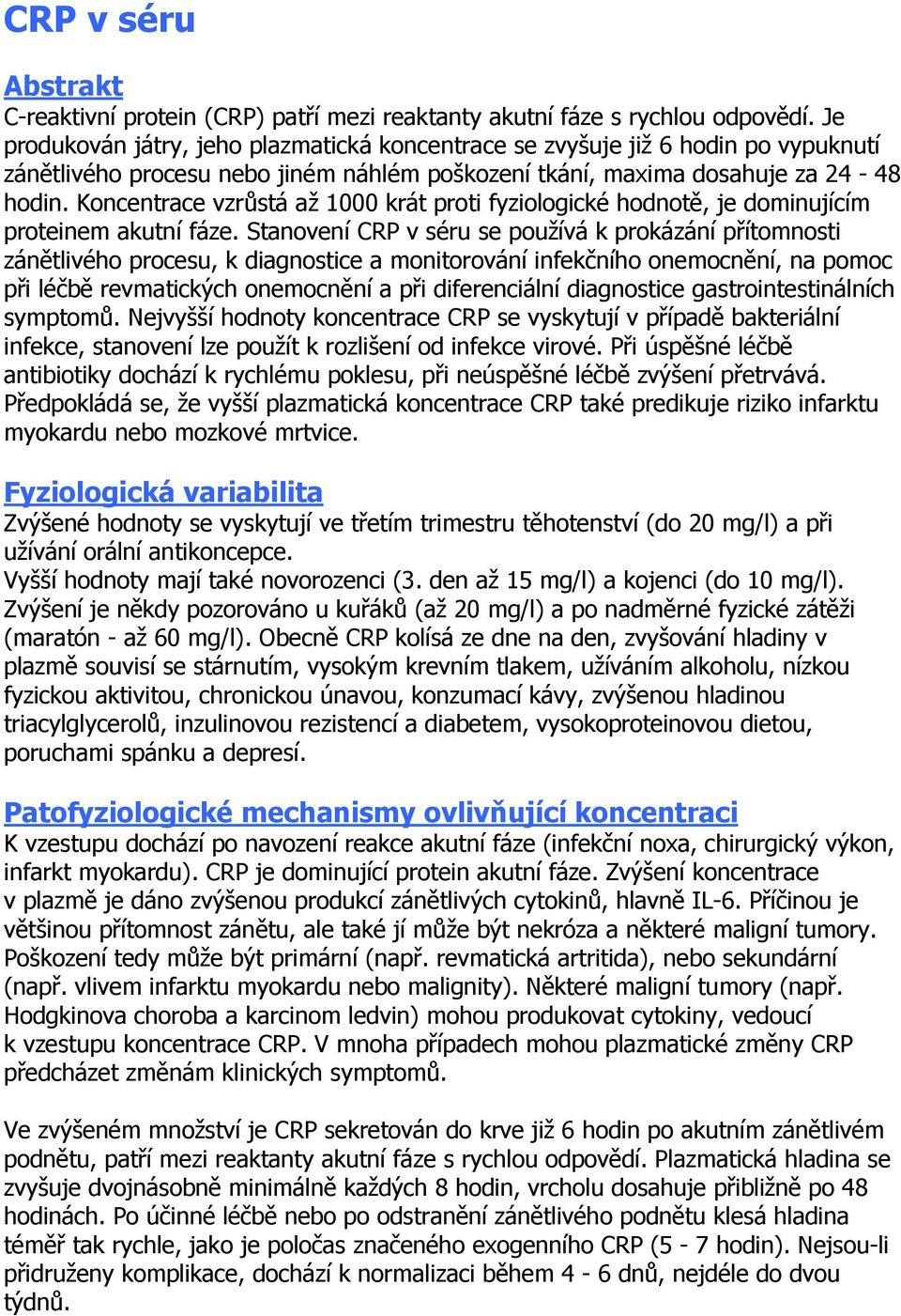 Koncentrace vzrůstá až 1000 krát proti fyziologické hodnotě, je dominujícím proteinem akutní fáze.