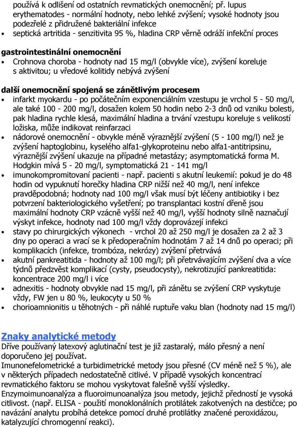 proces gastrointestinální onemocnění Crohnova choroba - hodnoty nad 15 mg/l (obvykle více), zvýšení koreluje s aktivitou; u vředové kolitidy nebývá zvýšení další onemocnění spojená se zánětlivým