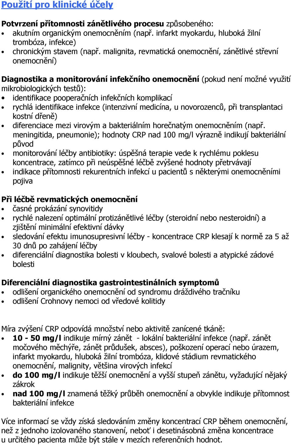 infekčních komplikací rychlá identifikace infekce (intenzivní medicína, u novorozenců, při transplantaci kostní dřeně) diferenciace mezi virovým a bakteriálním horečnatým onemocněním (např.