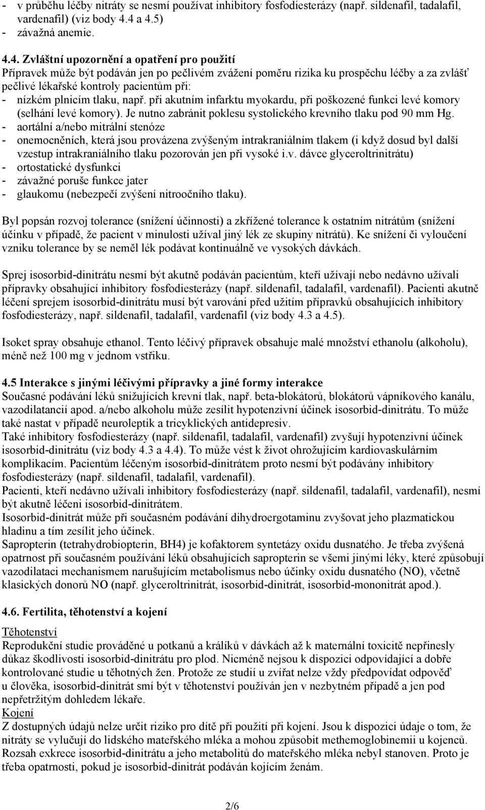 pacientům při: - nízkém plnicím tlaku, např. při akutním infarktu myokardu, při poškozené funkci levé komory (selhání levé komory). Je nutno zabránit poklesu systolického krevního tlaku pod 90 mm Hg.