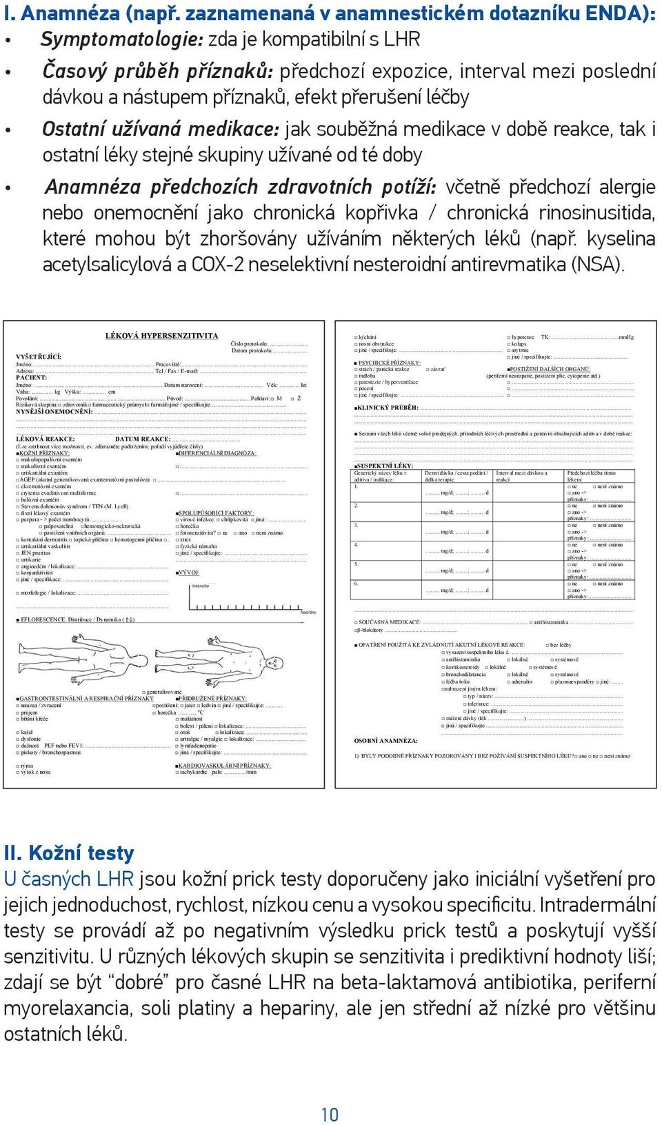 léčby Ostatní užívaná medikace: jak souběžná medikace v době reakce, tak i ostatní léky stejné skupiny užívané od té doby Anamnéza předchozích zdravotních potíží: včetně předchozí alergie nebo