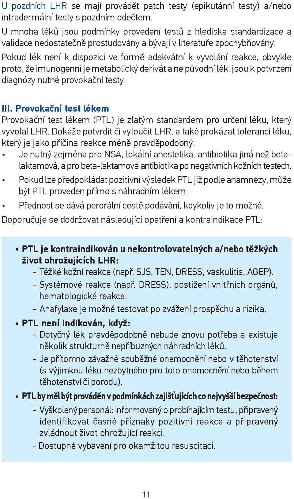 Pokud lék není k dispozici ve formě adekvátní k vyvolání reakce, obvykle proto, že imunogenní je metabolický derivát a ne původní lék, jsou k potvrzení diagnózy nutné provokační testy. III.