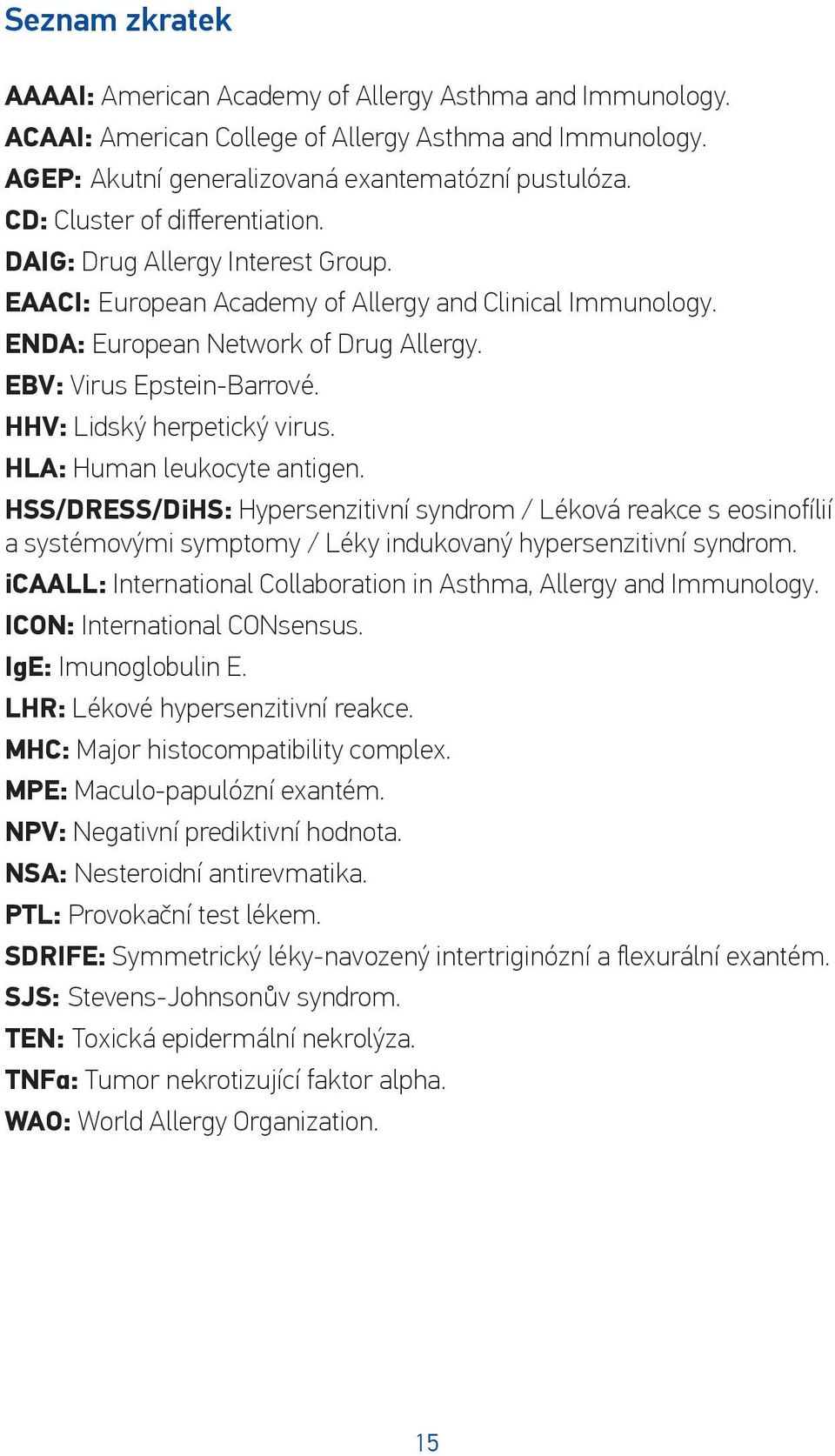 HHV: Lidský herpetický virus. HLA: Human leukocyte antigen. HSS/DRESS/DiHS: Hypersenzitivní syndrom / Léková reakce s eosinofílií a systémovými symptomy / Léky indukovaný hypersenzitivní syndrom.