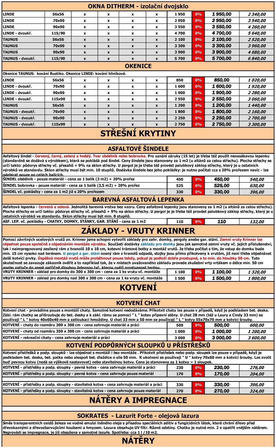 dvoukř. 115/90 x x x x 5 700 0% 5 700,00 6 840,00 Okenice TAUNUS: kování Rustiko. Okenice LINDE: kování hliníkové. LINDE 56x56 x x x x 850 0% 850,00 1 020,00 LINDE - dvoukř.