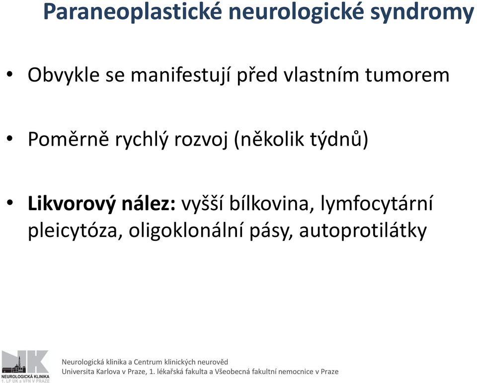 rozvoj (několik týdnů) Likvorový nález: vyšší