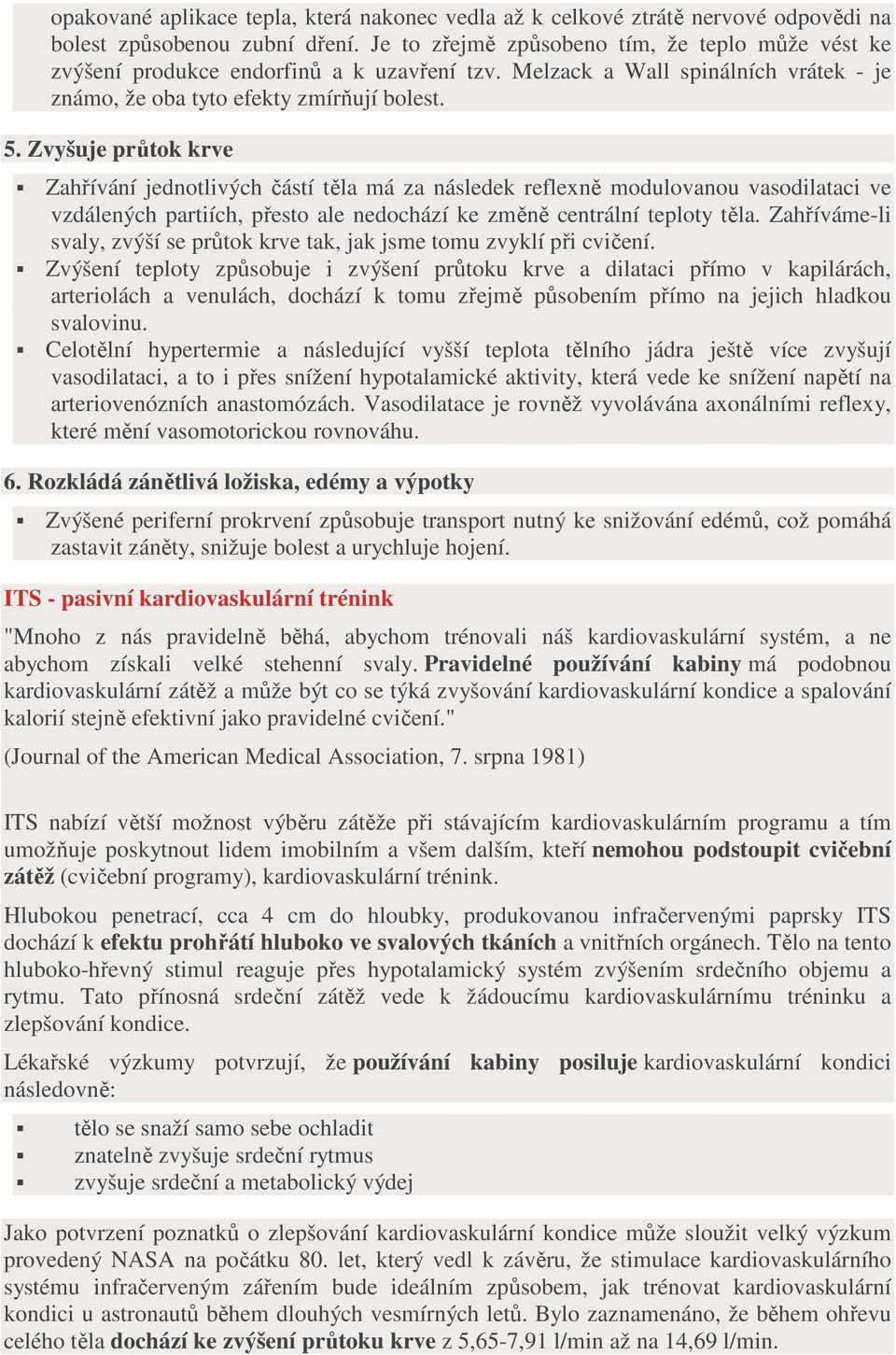 Zvyšuje průtok krve Zahřívání jednotlivých částí těla má za následek reflexně modulovanou vasodilataci ve vzdálených partiích, přesto ale nedochází ke změně centrální teploty těla.