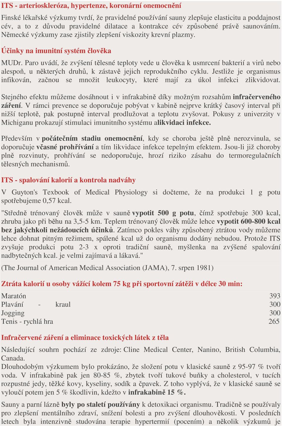 Paro uvádí, že zvýšení tělesné teploty vede u člověka k usmrcení bakterií a virů nebo alespoň, u některých druhů, k zástavě jejich reprodukčního cyklu.