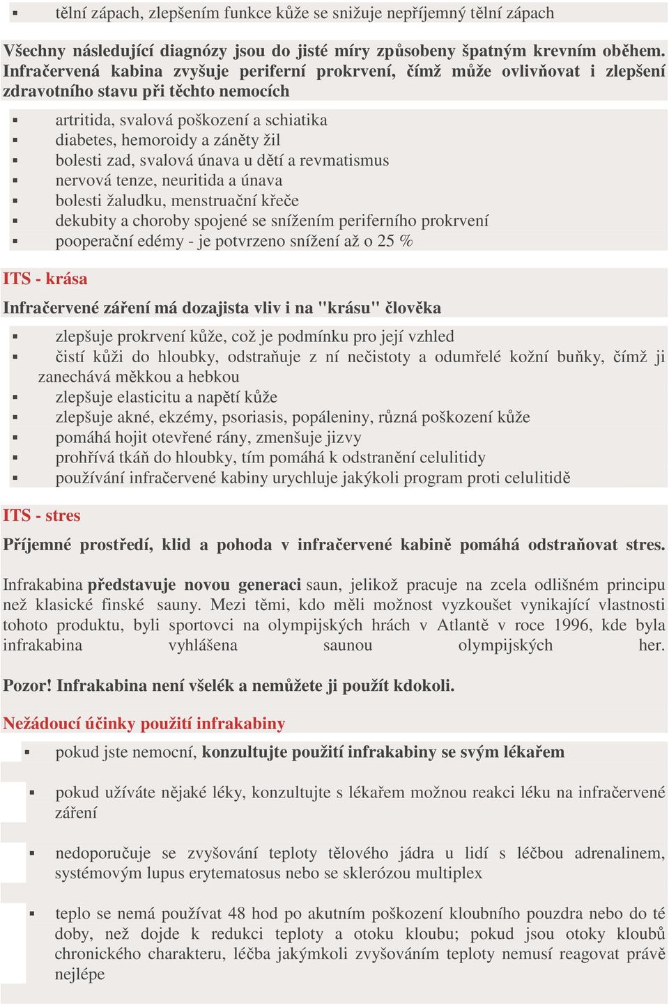 bolesti zad, svalová únava u dětí a revmatismus nervová tenze, neuritida a únava bolesti žaludku, menstruační křeče dekubity a choroby spojené se snížením periferního prokrvení pooperační edémy - je