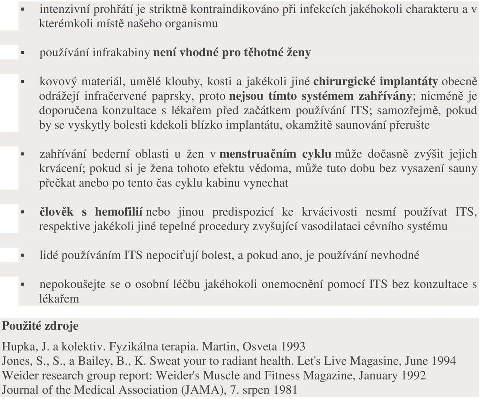 ITS; samozřejmě, pokud by se vyskytly bolesti kdekoli blízko implantátu, okamžitě saunování přerušte zahřívání bederní oblasti u žen v menstruačním cyklu může dočasně zvýšit jejich krvácení; pokud si