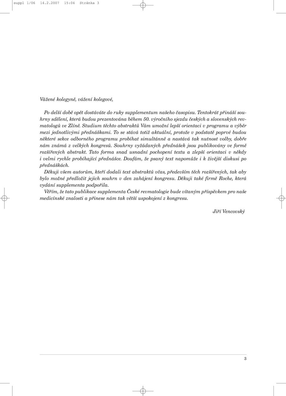 Studium těchto abstraktů Vám umožní lepší orientaci v programu a výběr mezi jednotlivými přednáškami.