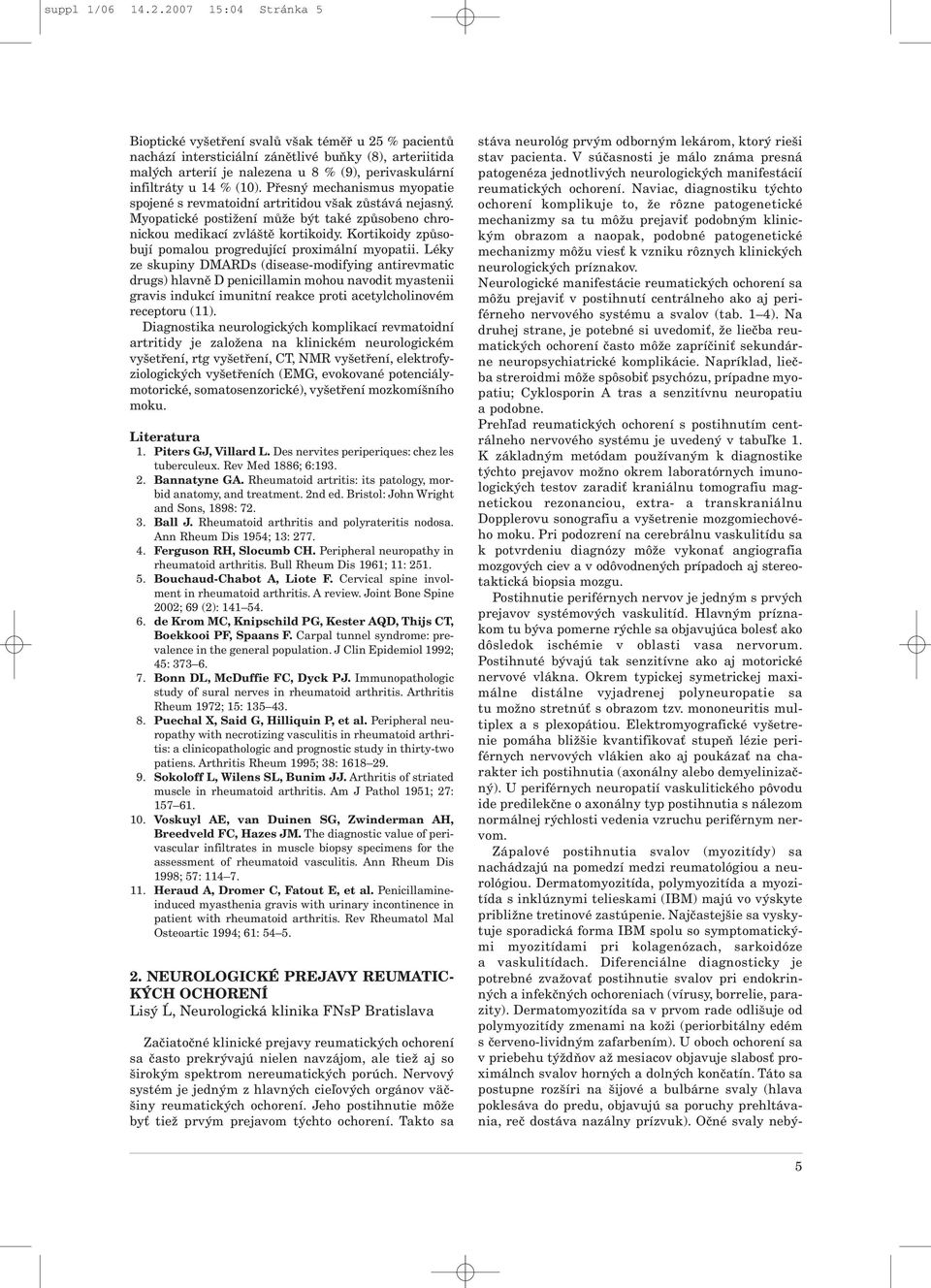 % (10). Přesný mechanismus myopatie spojené s revmatoidní artritidou však zůstává nejasný. Myopatické postižení může být také způsobeno chronickou medikací zvláště kortikoidy.