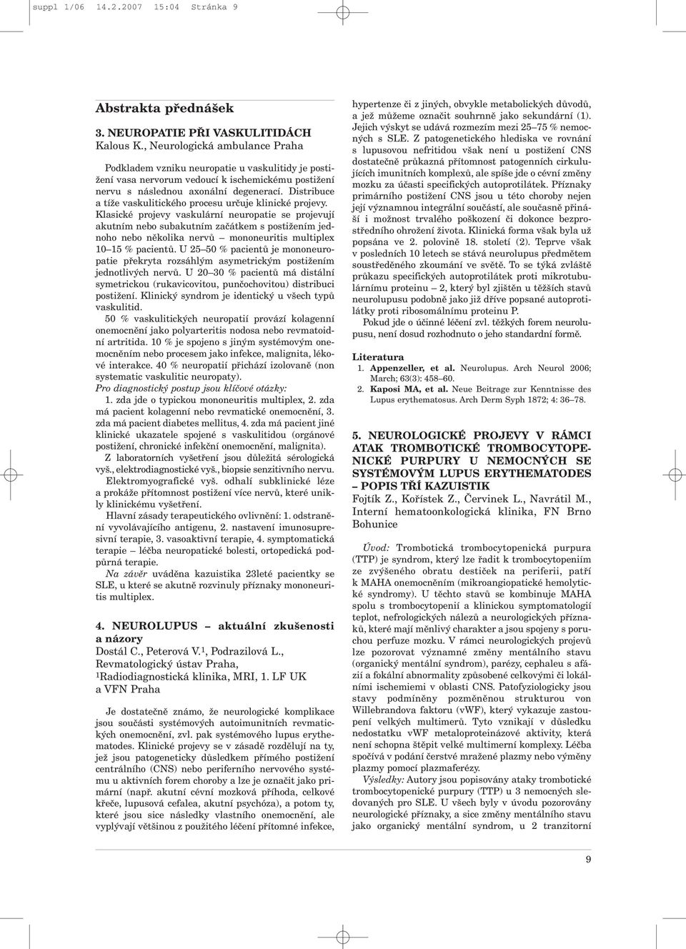 Distribuce a tíže vaskulitického procesu určuje klinické projevy.