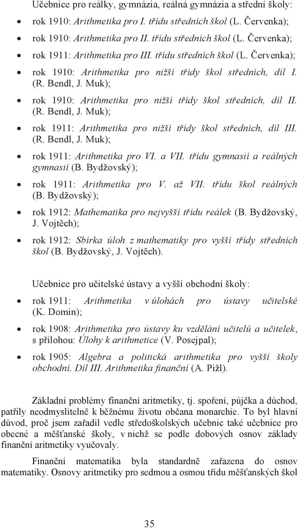 (R. Bendl, J. Muk); rok 1911: Arithmetika pro VI. a VII. třídu gymnasií a reálných gymnasií (B. Bydžovský); rok 1911: Arithmetika pro V. až VII. třídu škol reálných (B.