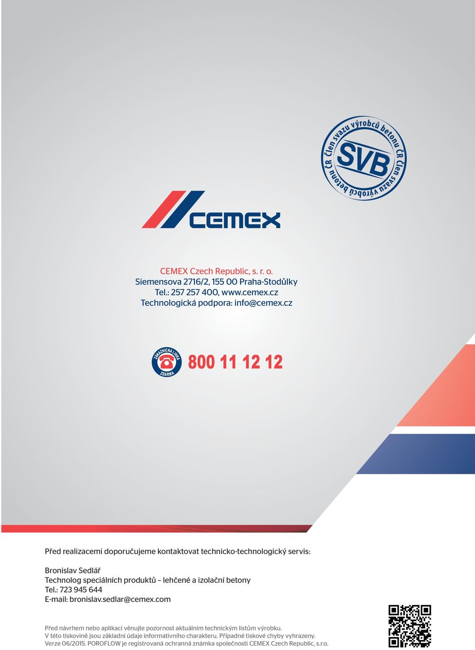 a izolační betony Tel.: 723 945 644 E-mail: bronislav.sedlar@cemex.com Před návrhem nebo aplikací věnujte pozornost aktuálním technickým listům výrobku.