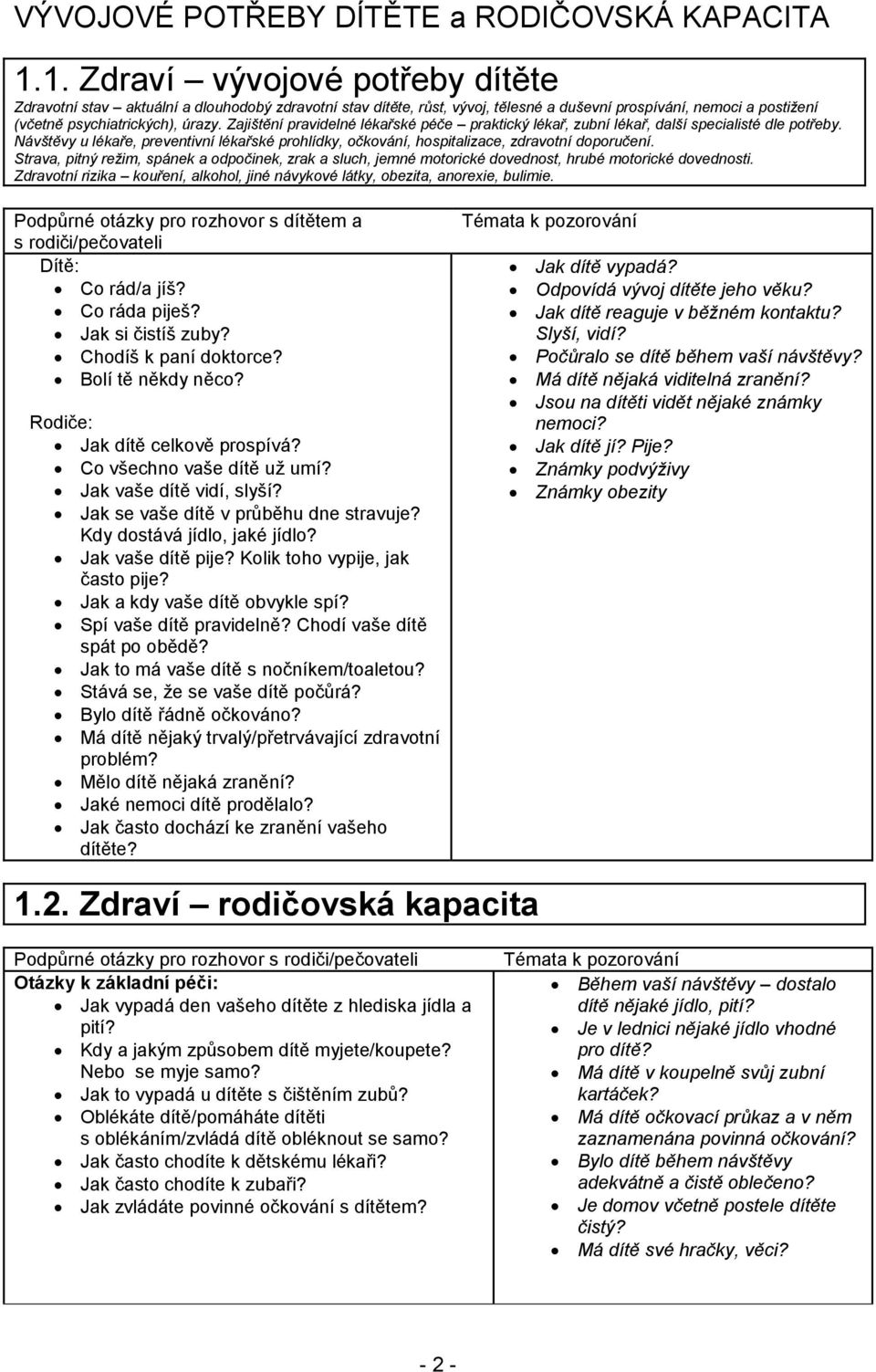 Zajištění pravidelné lékařské péče praktický lékař, zubní lékař, další specialisté dle potřeby. Návštěvy u lékaře, preventivní lékařské prohlídky, očkování, hospitalizace, zdravotní doporučení.