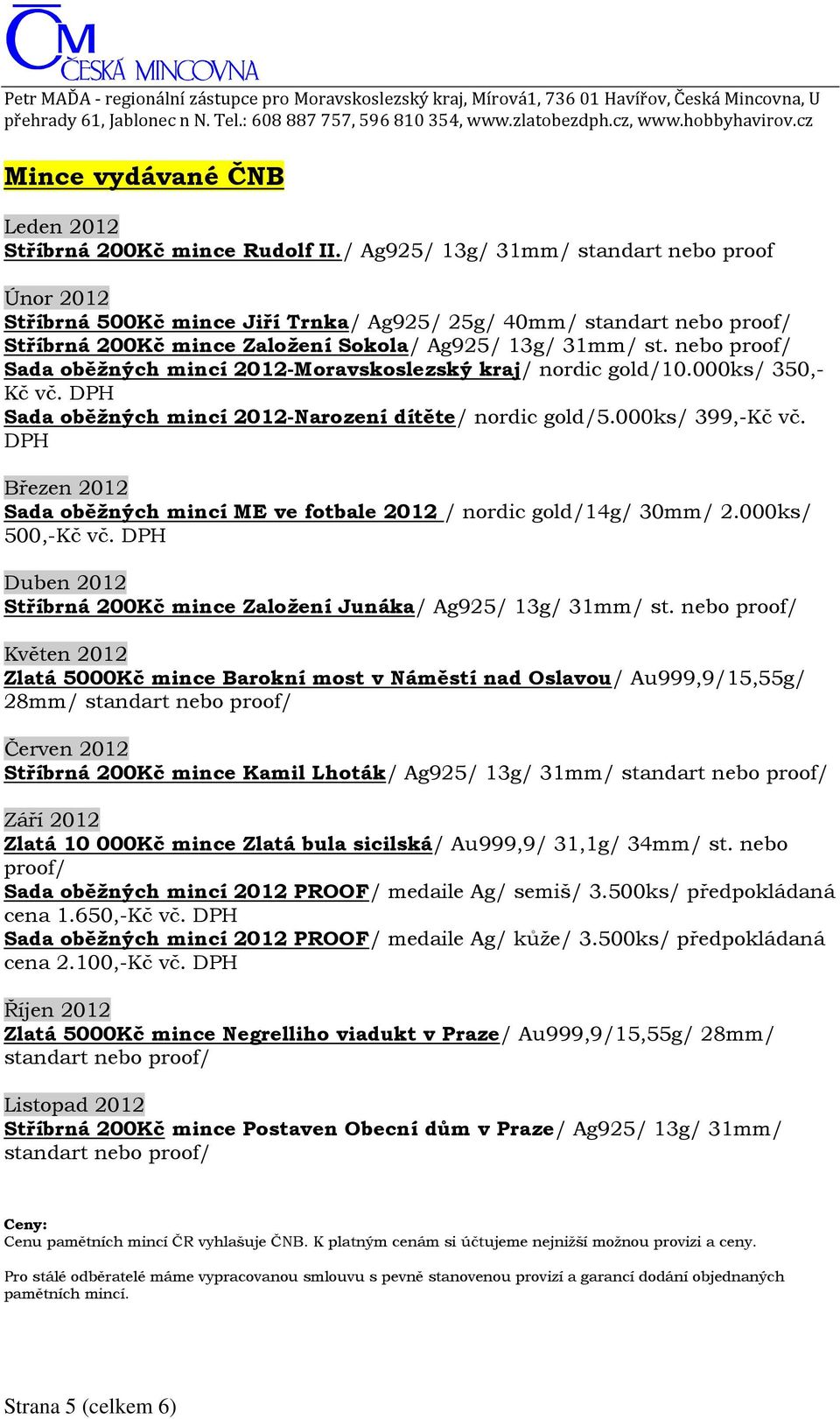 nebo proof/ Sada oběžných mincí 2012-Moravskoslezský kraj/ nordic gold/10.000ks/ 350,- Sada oběžných mincí 2012-Narození dítěte/ nordic gold/5.000ks/ 399,-Kč vč.