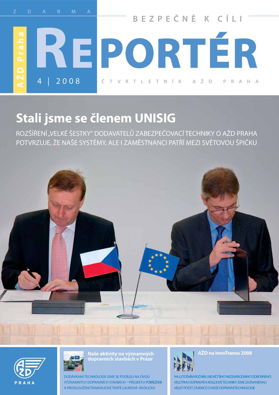 AŽD na InnoTransu 2008 DODÁVKAMI TECHNOLOGIÍ JSME SE PODÍLELI NA DVOU VÝZNAMNÝCH DOPRAVNÍCH STAVBÁCH PROJEKTU POBŘEŽNÍ III A PRODLOUŽENÍ TRAMVAJOVÉ TRATĚ LAUROVÁ