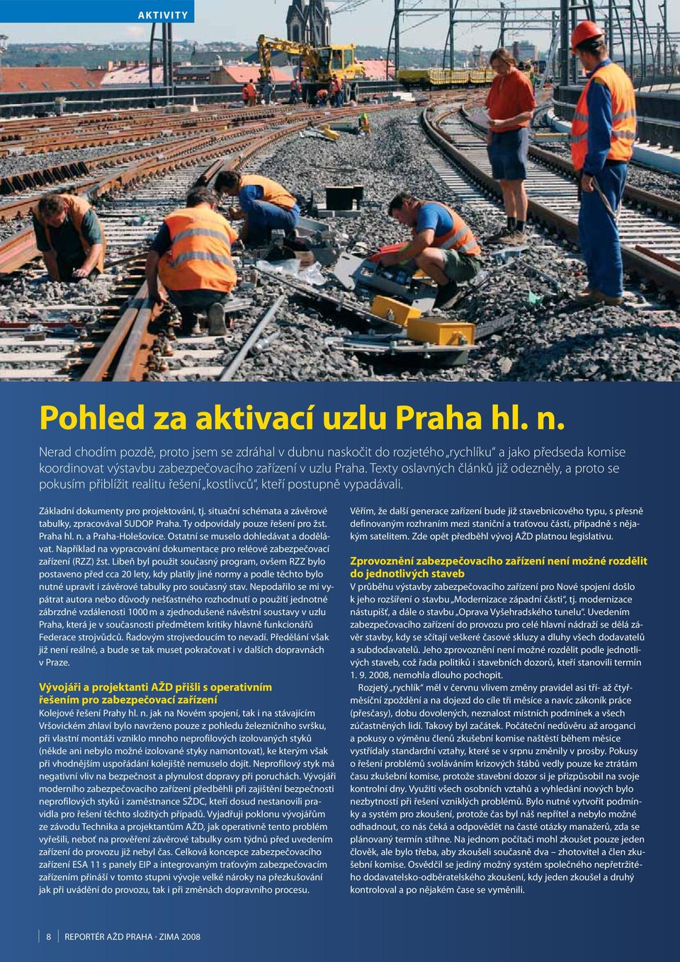 Texty oslavných článků již odezněly, a proto se pokusím přiblížit realitu řešení kostlivců, kteří postupně vypadávali. Základní dokumenty pro projektování, tj.