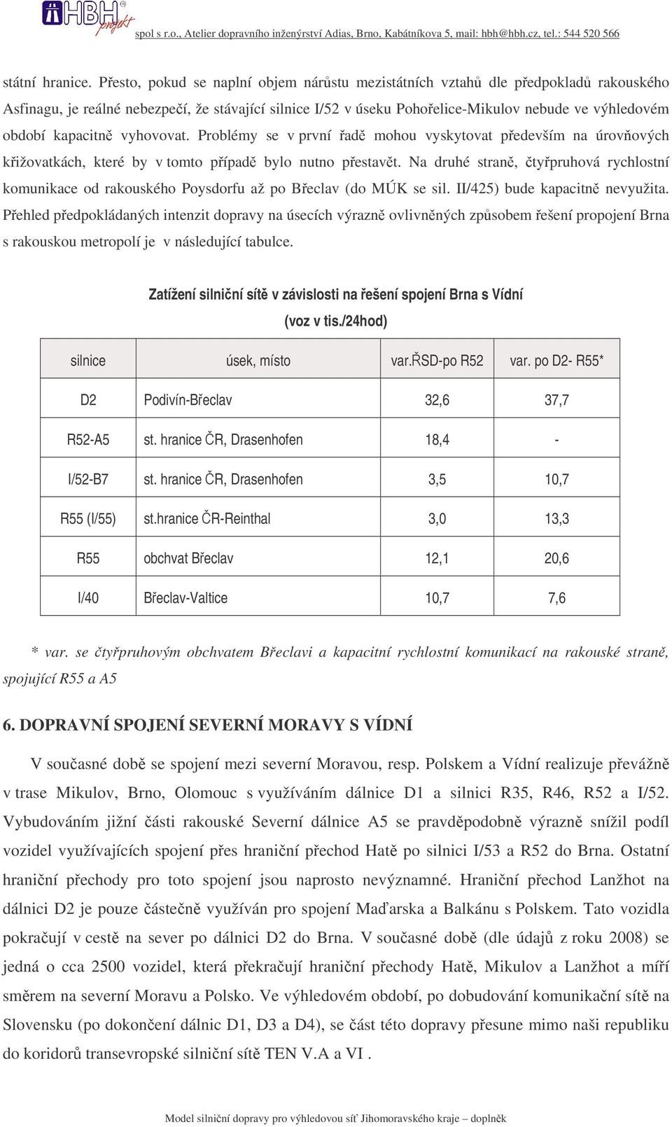 vyhovovat. Problémy se v první ad mohou vyskytovat pedevším na úrovových kižovatkách, které by v tomto pípad bylo nutno pestavt.