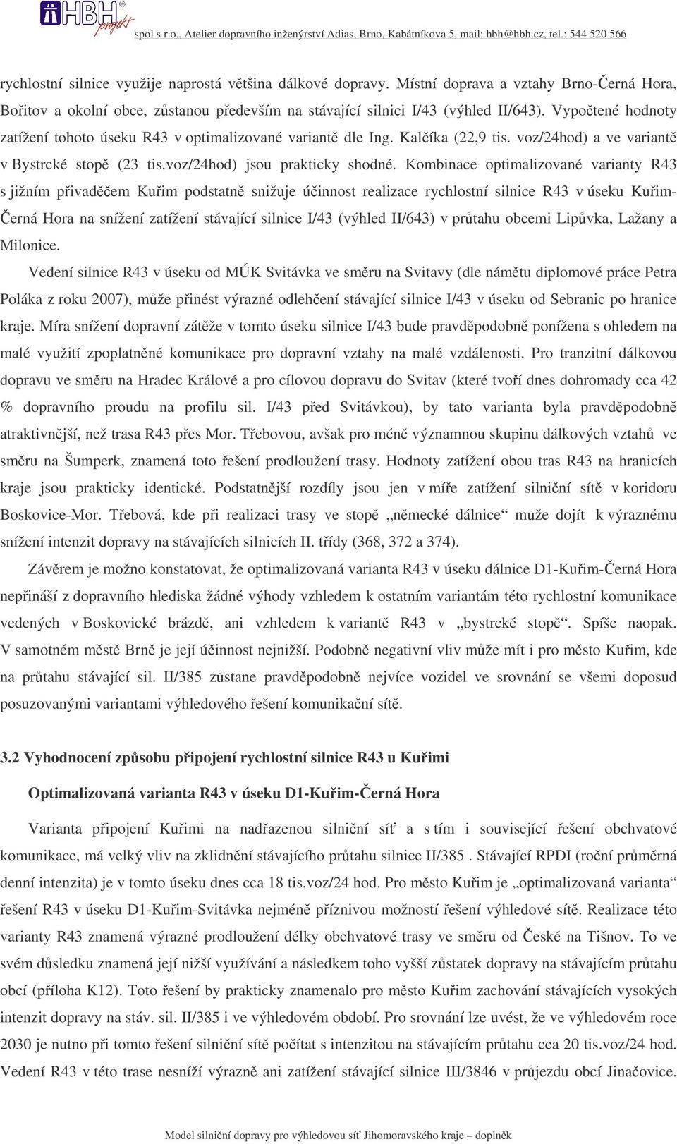 Kombinace optimalizované varianty R43 s jižním pivadem Kuim podstatn snižuje úinnost realizace rychlostní silnice R43 v úseku Kuim- erná Hora na snížení zatížení stávající silnice I/43 (výhled