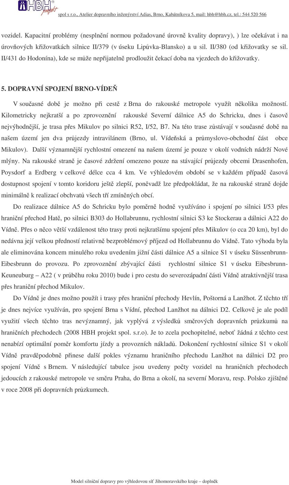 DOPRAVNÍ SPOJENÍ BRNO-VÍDE V souasné dob je možno pi cest z Brna do rakouské metropole využít nkolika možností.