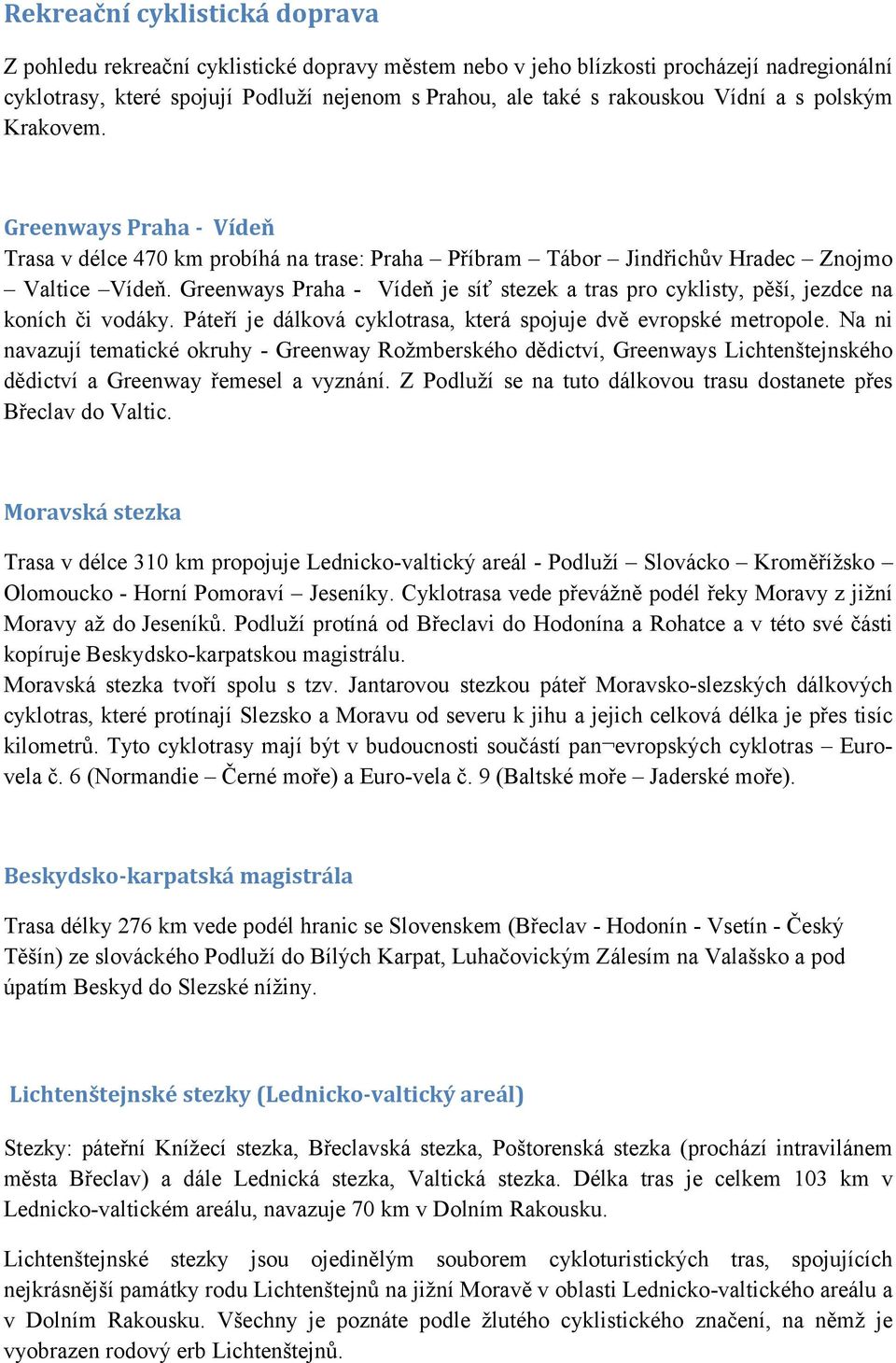 Greenways Praha - Vídeň je síť stezek a tras pro cyklisty, pěší, jezdce na koních či vodáky. Páteří je dálková cyklotrasa, která spojuje dvě evropské metropole.