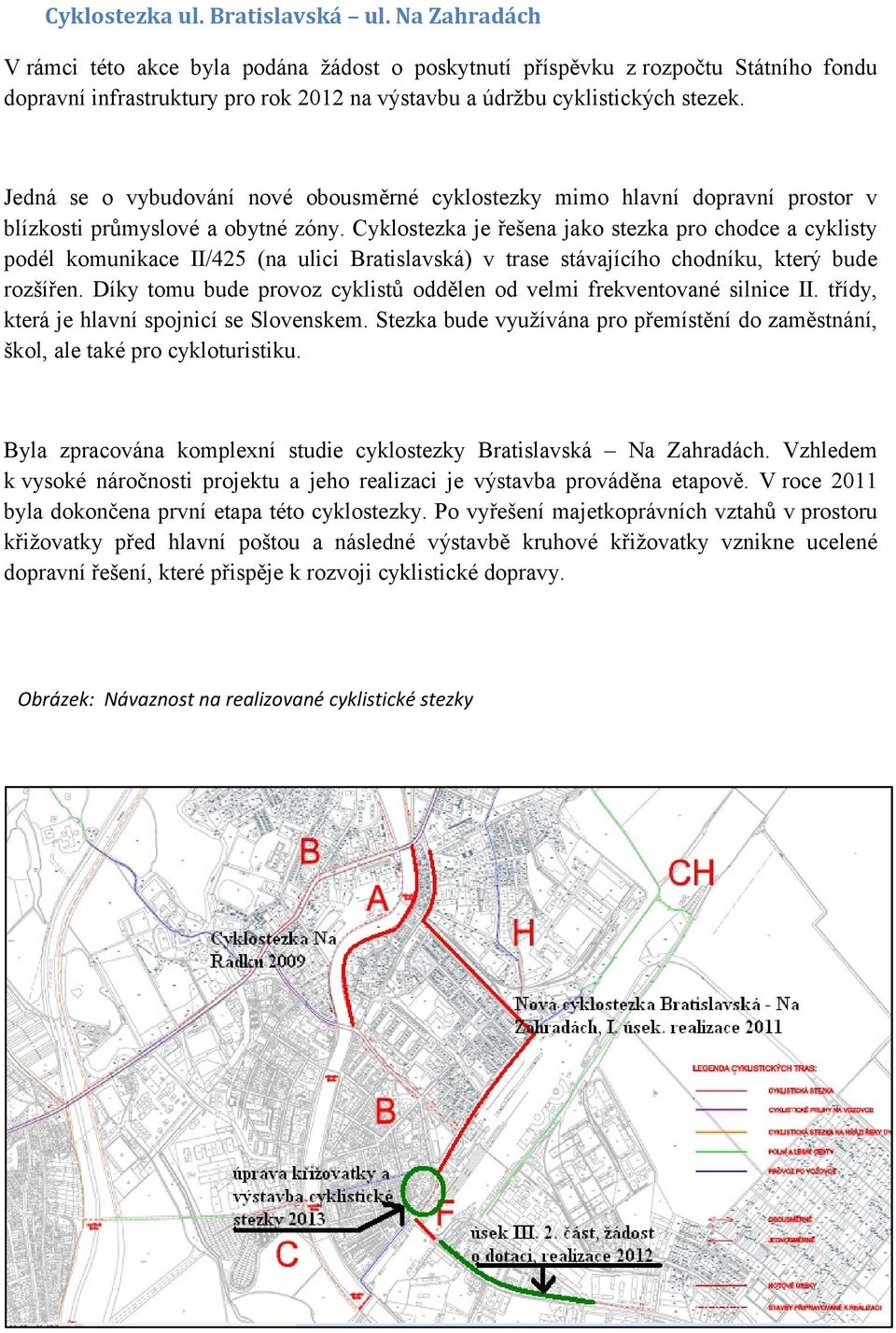 Jedná se o vybudování nové obousměrné cyklostezky mimo hlavní dopravní prostor v blízkosti průmyslové a obytné zóny.