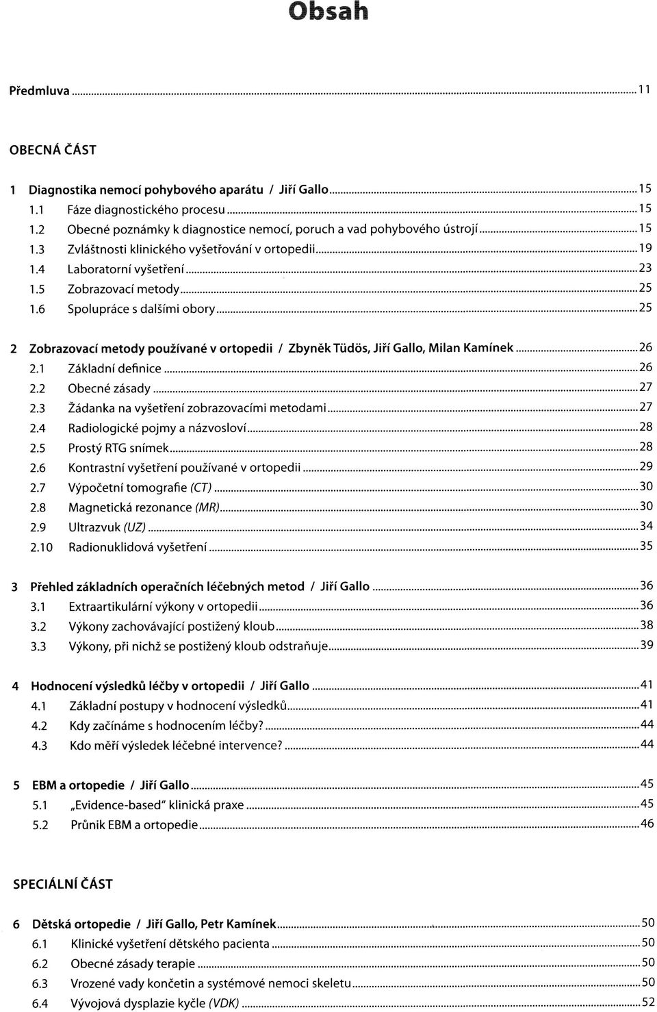 6 Spolupráce s dalšími obory 25 2 Zobrazovací metody používané v ortopedii / Zbyněk Tüdös, Jiří Gallo, Milan Kamínek 26 2.1 Základní definice 26 2.2 Obecné zásady 27 2.