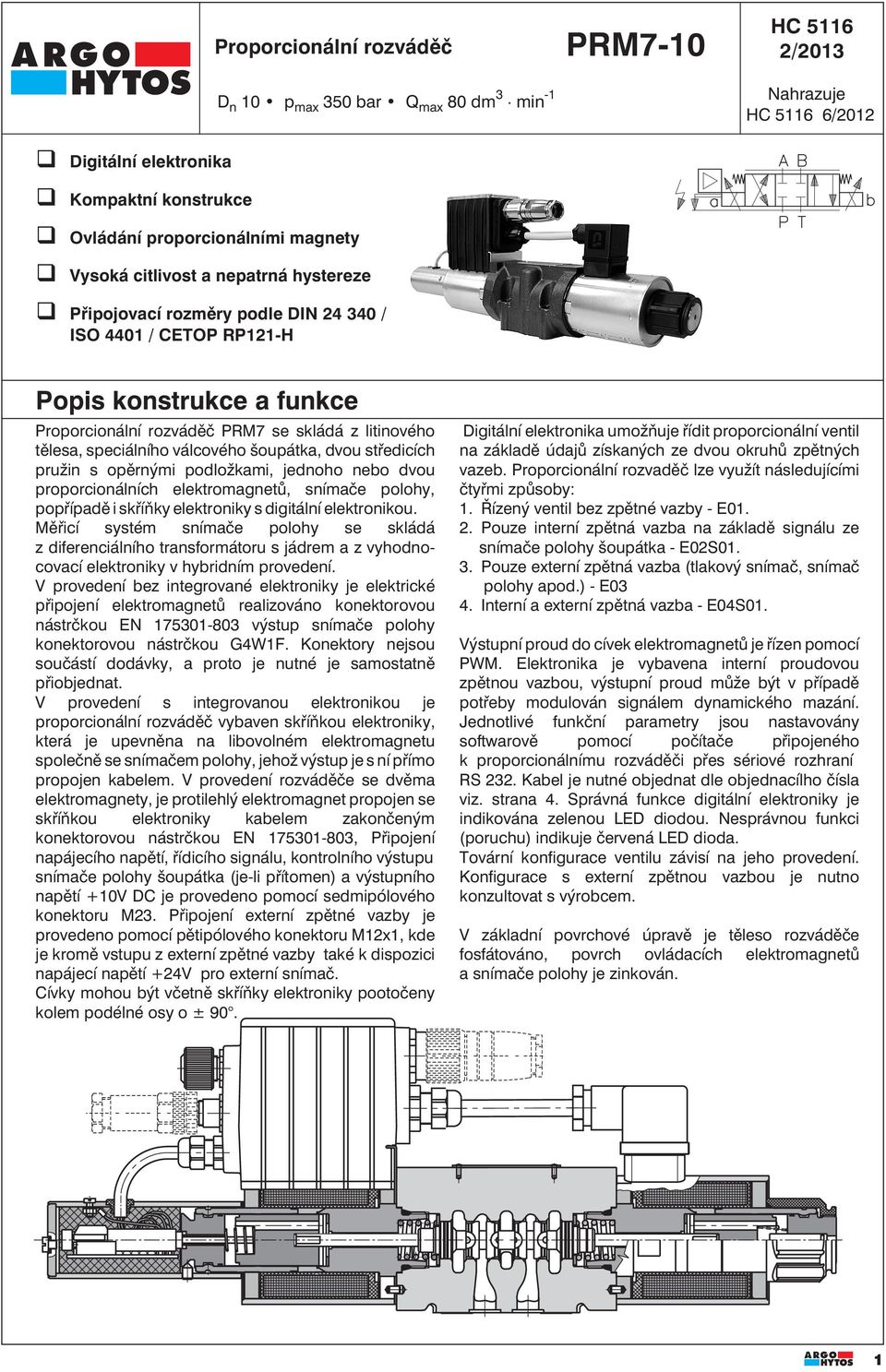 středicích pružin s opěrnými podložkami, jednoho nebo dvou proporcionálních elektromagnetů, snímače polohy, popřípadě i skříňky elektroniky s digitální elektronikou.