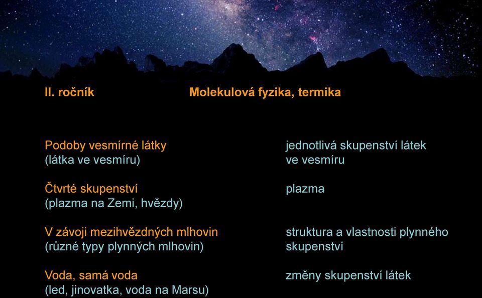 závoji mezihvězdných mlhovin (různé typy plynných mlhovin) Voda, samá voda (led,