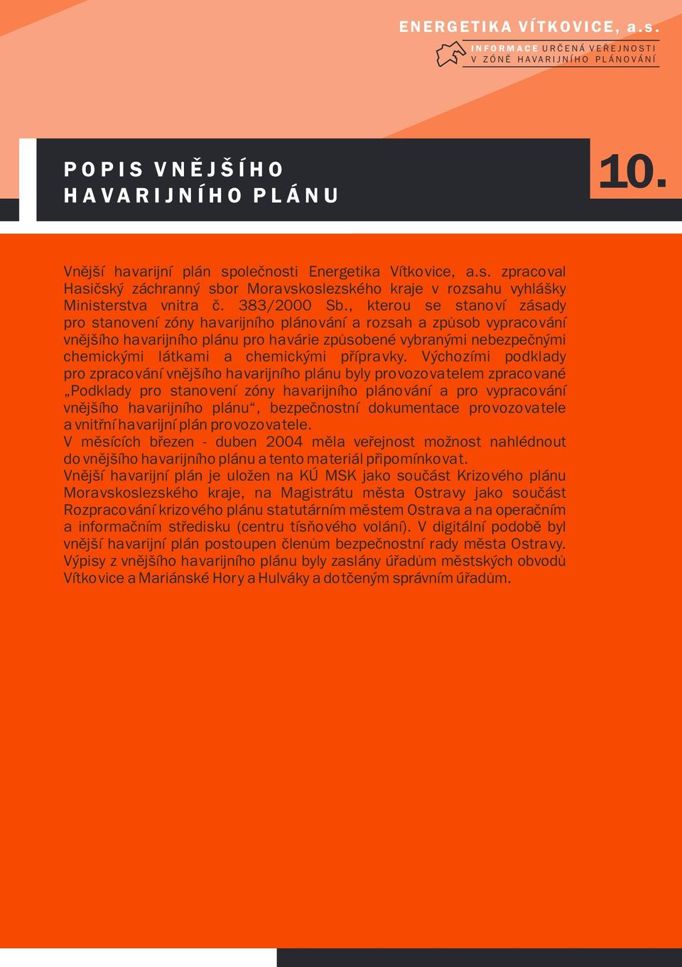 , kterou se stanoví zásady pro stanovení zóny havarijního plánování a rozsah a zpùsob vypracování vnìjšího havarijního plánu pro havárie zpùsobené vybranými nebezpeènými chemickými látkami a