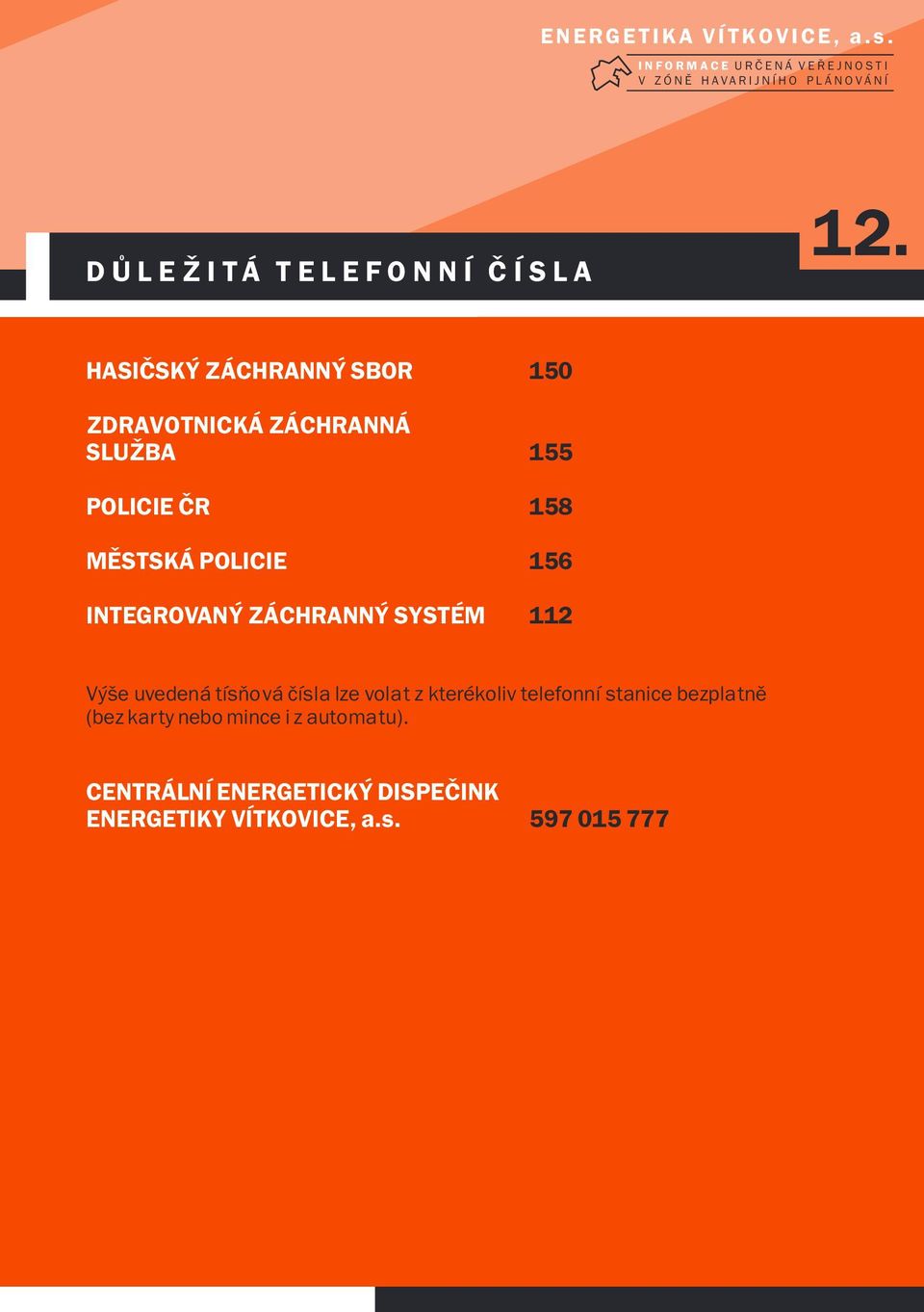 ZÁCHRANNÝ SYSTÉM 150 155 158 156 112 Výše uvedená tísòová èísla lze volat z kterékoliv telefonní