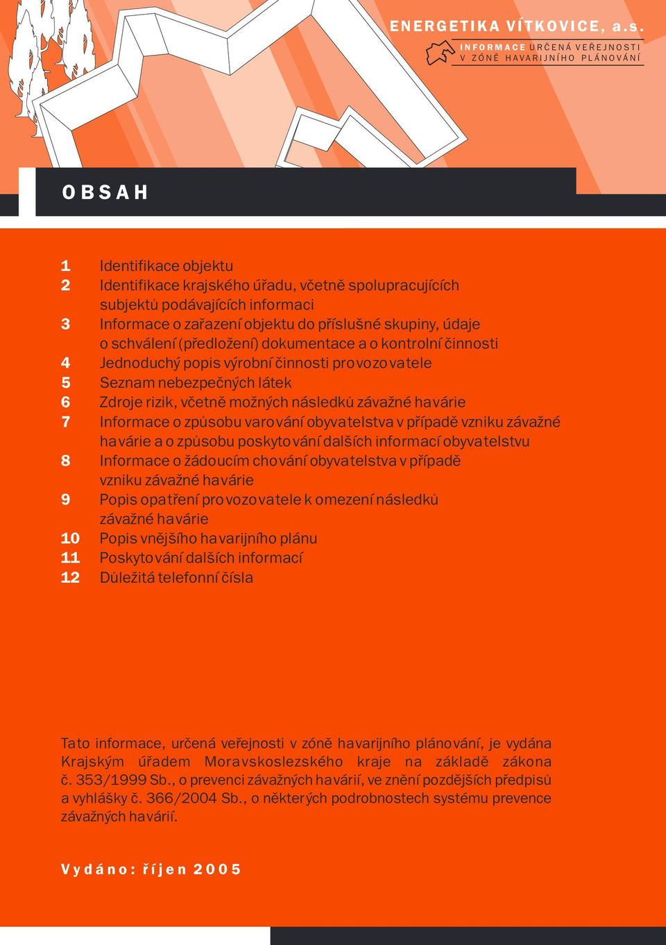 pøíslušné skupiny, údaje o schválení (pøedložení) dokumentace a o kontrolní èinnosti Jednoduchý popis výrobní èinnosti provozovatele Seznam nebezpeèných látek Zdroje rizik, vèetnì možných následkù