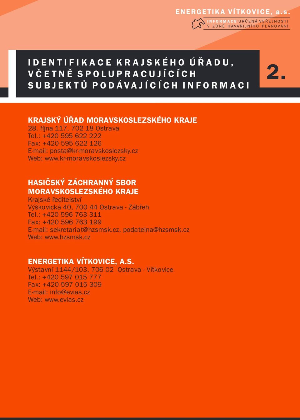 cz Web: www.kr-moravskoslezsky.cz HASIÈSKÝ ZÁCHRANNÝ SBOR MORAVSKOSLEZSKÉHO KRAJE Krajské øeditelství Výškovická 40, 700 44 Ostrava - Zábøeh Tel.