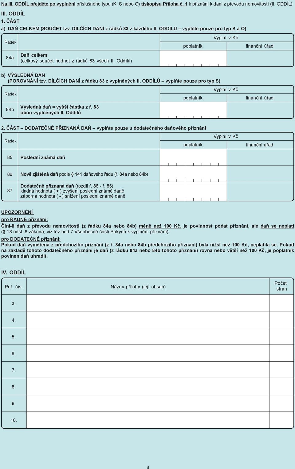 Oddílů) poplatník Vyplní v Kč fi nanční úřad b) VÝSLEDNÁ DAŇ (POROVNÁNÍ tzv. DÍLČÍCH DANÍ z řádku 83 z vyplněných II. ODDÍLŮ vyplňte pouze pro typ S) Řádek 84b Výsledná daň = vyšší částka z ř.