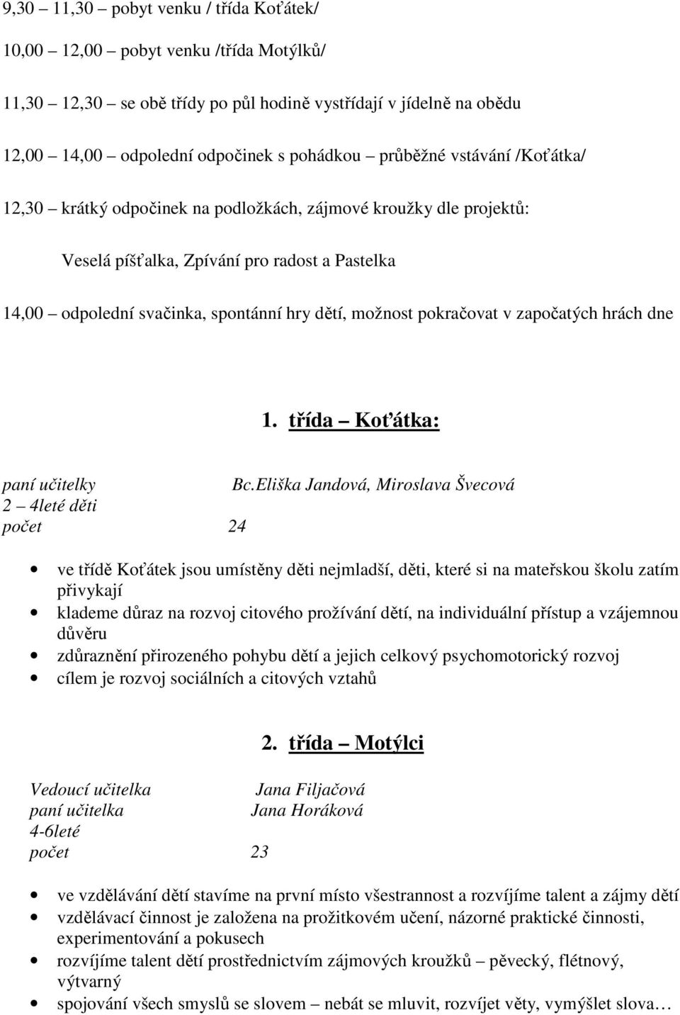 pokračovat v započatých hrách dne 1. třída Koťátka: paní učitelky Bc.