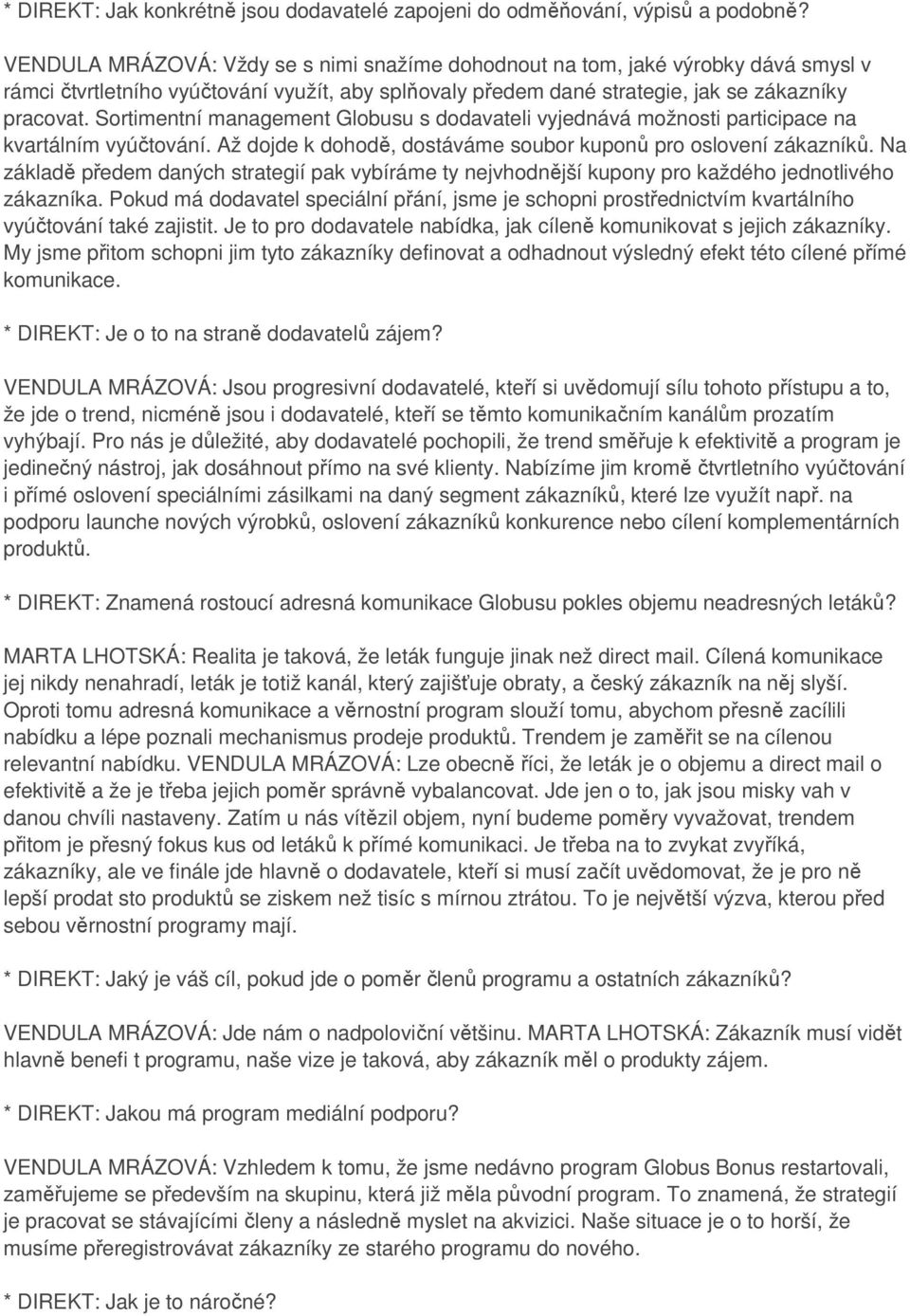 Sortimentní management Globusu s dodavateli vyjednává možnosti participace na kvartálním vyúčtování. Až dojde k dohodě, dostáváme soubor kuponů pro oslovení zákazníků.